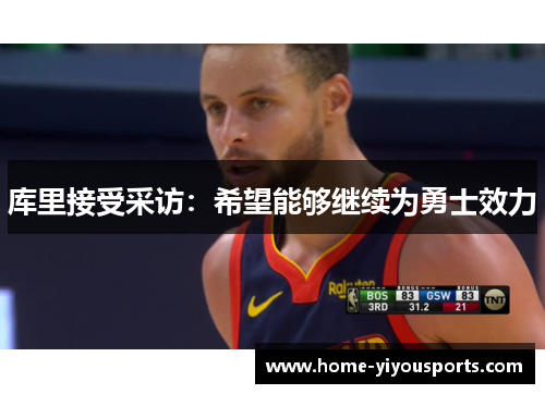 库里接受采访：希望能够继续为勇士效力